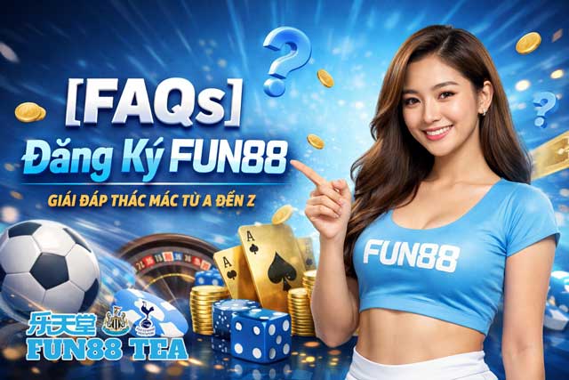 Tổng hợp câu hỏi thường gặp (FAQs) khi đăng ký FUN88